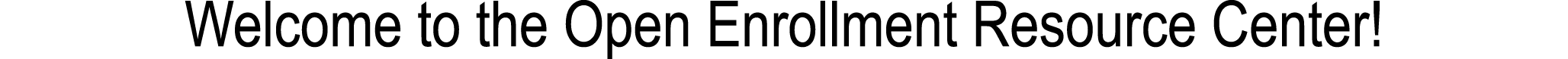 Welcome to the Open Enrollment Resource Center!