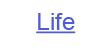 Life